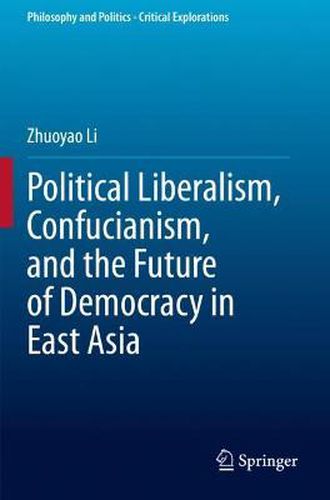 Cover image for Political Liberalism, Confucianism, and the Future of Democracy in East Asia