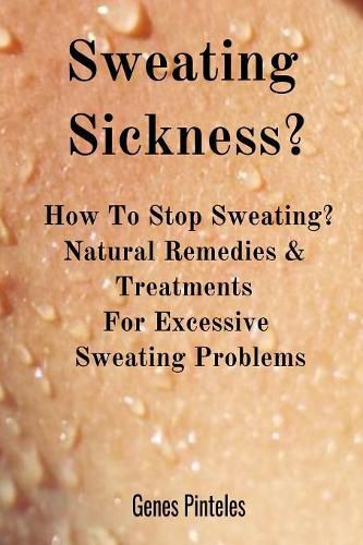 Cover image for Sweating Sickness?: How To Stop Sweating? Natural Remedies & Treatments For Excessive Sweating Problems