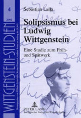 Solipsismus Bei Ludwig Wittgenstein: Eine Studie Zum Frueh- Und Spaetwerk