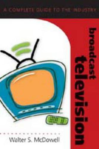 Cover image for Broadcast Television: A Complete Guide to the Industry