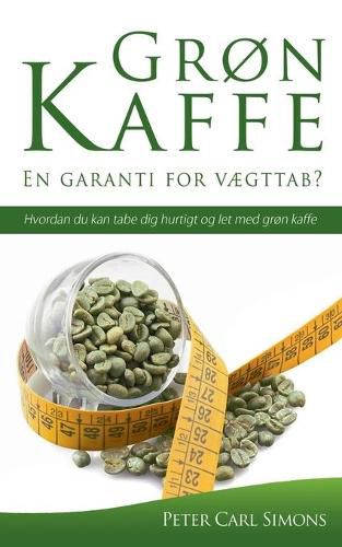 Cover image for Gron Kaffe - En garanti for vaegttab?: Hvordan du kan tabe dig hurtigt og let med gron kaffe