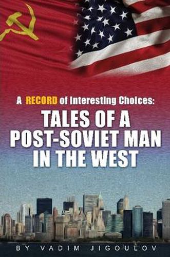 Cover image for "A Record of Interesting Choices: Tales of a Post-Soviet Man in the West"