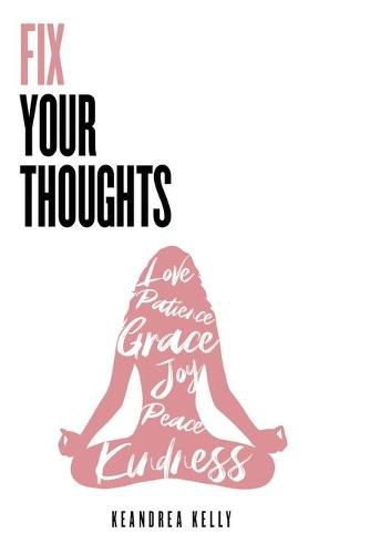 Cover image for Fix Your Thoughts: Empowering Yourself to Make Peace with the Past, Embrace the Present, and Look Forward to Your Future