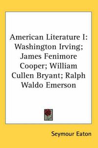 Cover image for American Literature I: Washington Irving; James Fenimore Cooper; William Cullen Bryant; Ralph Waldo Emerson