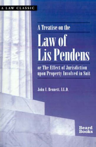 Cover image for A Treatise on the Law of Lis Pendens: Or the Effect of Jurisdiction upon Property Involved in Suit