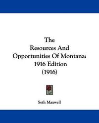 Cover image for The Resources and Opportunities of Montana: 1916 Edition (1916)