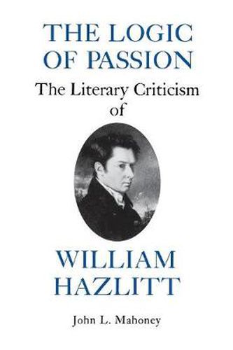 Cover image for The Logic of Passion: The Literary Criticism of William Hazlitt