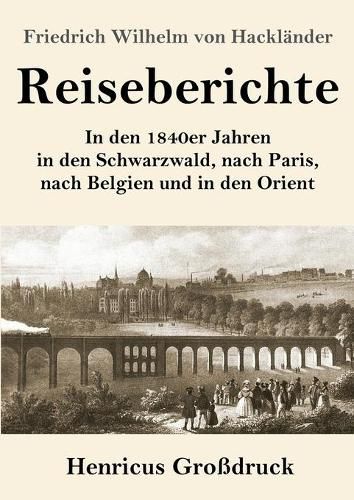 Reiseberichte (Grossdruck): In den 1840er Jahren in den Schwarzwald, nach Paris, nach Belgien und in den Orient