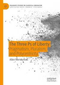 Cover image for The Three Ps of Liberty: Pragmatism, Pluralism, and Polycentricity