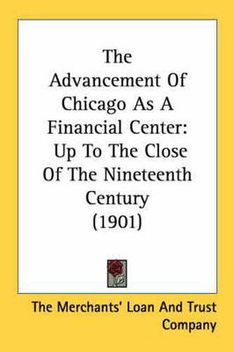 Cover image for The Advancement of Chicago as a Financial Center: Up to the Close of the Nineteenth Century (1901)