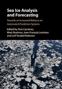 Cover image for Sea Ice Analysis and Forecasting: Towards an Increased Reliance on Automated Prediction Systems