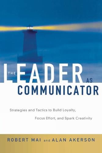 Cover image for The Leader as Communicator: Strategies and Tactics to Build Loyalty, Focus Effort, and Spark Creativity