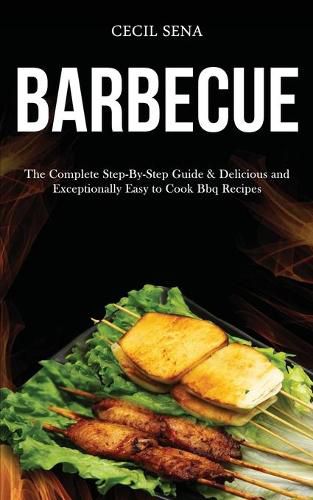 Cover image for Barbecue: The Complete Step-By-Step Guide & Delicious and Exceptionally Easy to Cook Bbq Recipes