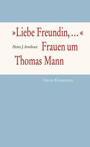 Cover image for 'liebe Freundin, ...'. Frauen Um Thomas Mann