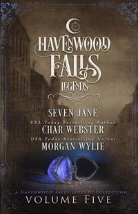 Cover image for Legends of Havenwood Falls Volume Five: A Legends of Havenwood Falls Collection