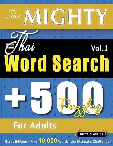 Cover image for The Mighty Thai Word Search - 500 Puzzles for Adults - Delta Classics - Giant Edition - Find 10,000 Words, the Ultimate Challenge!