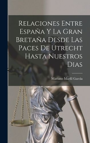 Cover image for Relaciones Entre Espana Y La Gran Bretana Desde Las Paces De Utrecht Hasta Nuestros Dias