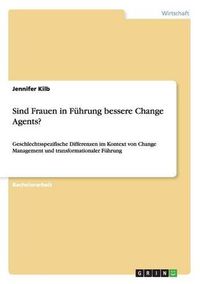 Cover image for Sind Frauen in Fuhrung bessere Change Agents?: Geschlechtsspezifische Differenzen im Kontext von Change Management und transformationaler Fuhrung