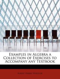 Cover image for Examples in Algebra a Collection of Exercises to Accompany Any Textbook