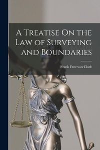 Cover image for A Treatise On the Law of Surveying and Boundaries