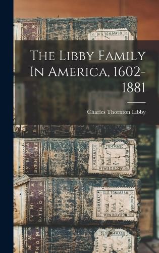 Cover image for The Libby Family In America, 1602-1881