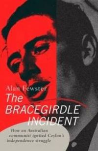 Cover image for The Bracegirdle Incident: How an Australian Communist Ignited Ceylon's Independence Struggle