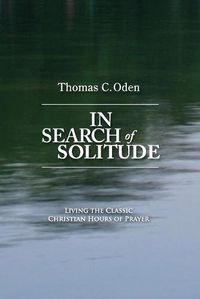 Cover image for In Search of Solitude: Living the Classic Christian Hours of Prayer