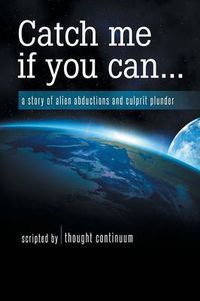 Cover image for Catch Me If You Can...: A Story of Alien Abductions and Culprit Plunder