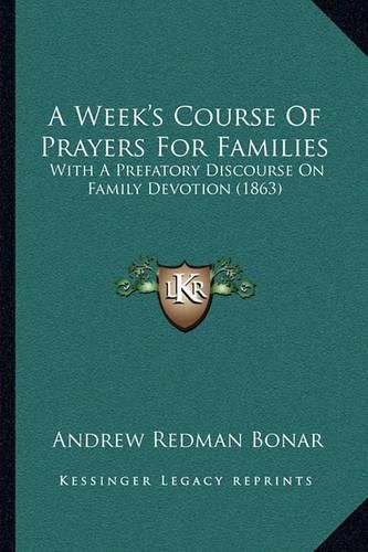 A Week's Course of Prayers for Families: With a Prefatory Discourse on Family Devotion (1863)