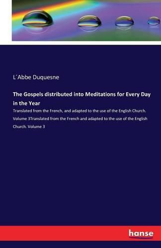 Cover image for The Gospels distributed into Meditations for Every Day in the Year: Translated from the French, and adapted to the use of the English Church. Volume 3Translated from the French and adapted to the use of the English Church. Volume 3