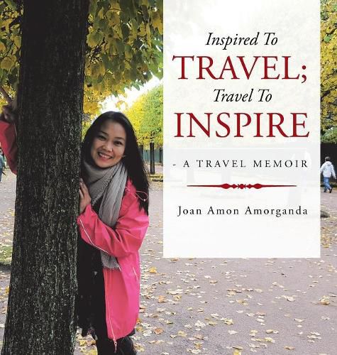 Cover image for Inspired to Travel; Travel to Inspire - a Travel Memoir