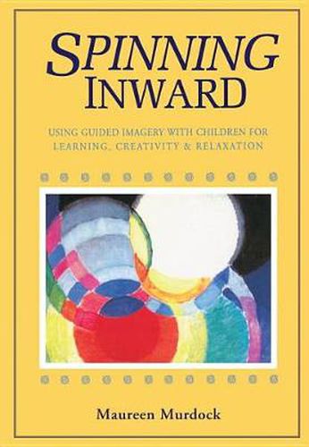 Cover image for Spinning Inward: Using Guided Imagery with Children for Learning, Creativity and Relaxation