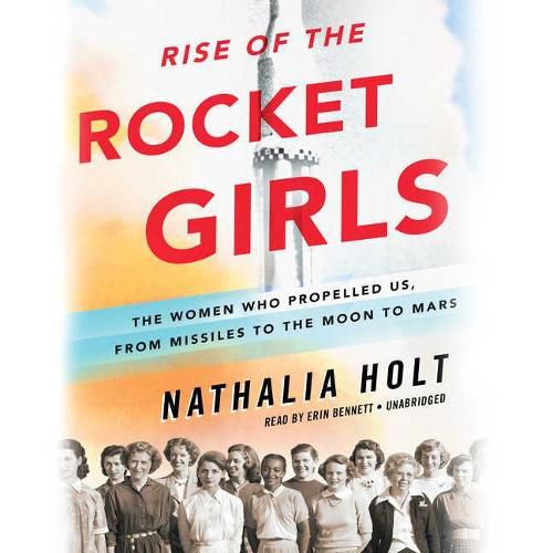 Rise of the Rocket Girls: The Women Who Propelled Us, from Missiles to the Moon to Mars