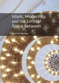 Cover image for Islam, Modernity, and the Liminal Space Between
