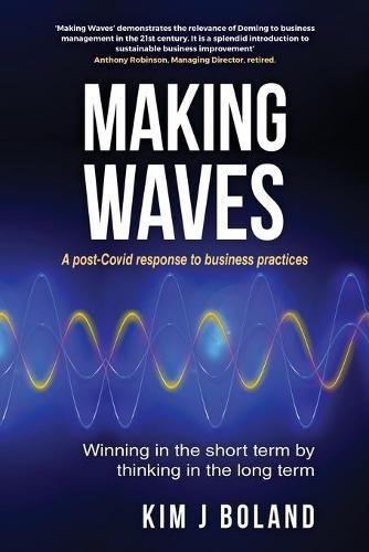 Cover image for Making Waves A Post Covid Response to Business Practices Winning in the Short Term by thinking in the Long Term: A post-Covid response to business practices