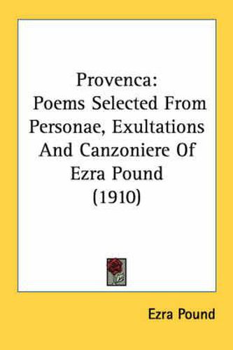 Provenca: Poems Selected from Personae, Exultations and Canzoniere of Ezra Pound (1910)