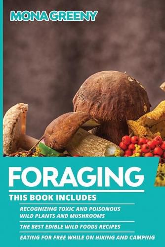 Cover image for Foraging: This book includes: Recognizing Toxic and Poisonous Wild Plants and Mushrooms + The Best Edible Wild Foods Recipes + Eating for Free while on Hiking and Camping