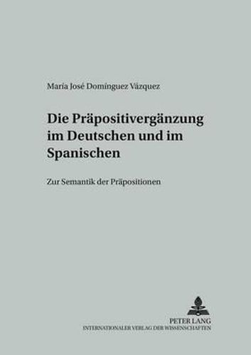 Cover image for Die Praepositivergaenzung Im Deutschen Und Im Spanischen: Zur Semantik Der Praepositionen