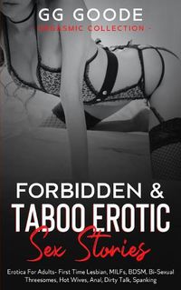 Cover image for Forbidden& Taboo Erotic Sex Stories: Erotica For Adults- First Time Lesbian, MILFs, BDSM, Bi-Sexual Threesomes, Hot Wives, Anal, Dirty Talk, Spanking (Orgasmic Collection)