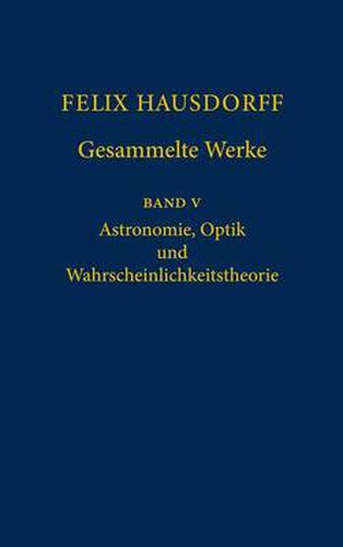 Felix Hausdorff - Gesammelte Werke Band 5: Astronomie, Optik und Wahrscheinlichkeitstheorie