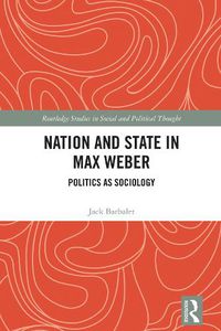 Cover image for Nation and State in Max Weber: Politics as Sociology