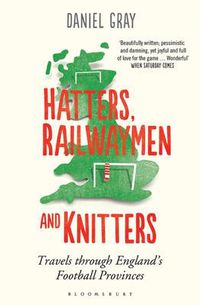 Cover image for Hatters, Railwaymen and Knitters: Travels through England's Football Provinces