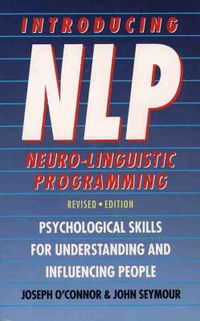 Cover image for Introducing Neuro-Linguistic Programming: Psychological Skills for Understanding and Influencing People