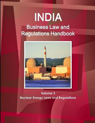 Cover image for India Business Law and Regulations Handbook Volume 3 Nuclear Energy Laws and Regulations