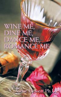 Cover image for Wine Me, Dine Me, Dance Me, Romance Me