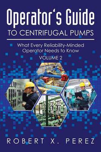 Cover image for Operator's Guide to Centrifugal Pumps, Volume 2: What Every Reliability-Minded Operator Needs to Know