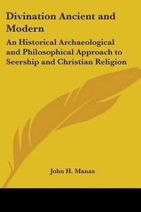 Cover image for Divination Ancient and Modern: An Historical Archaeological and Philosophical Approach to Seership and Christian Religion