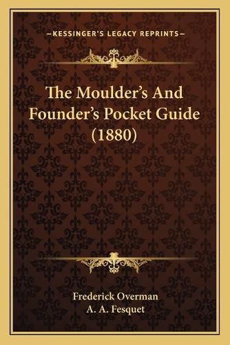 Cover image for The Moulder's and Founder's Pocket Guide (1880)