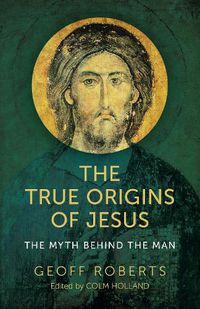 Cover image for True Origins of Jesus, The - The myth behind the man