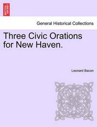 Cover image for Three Civic Orations for New Haven.